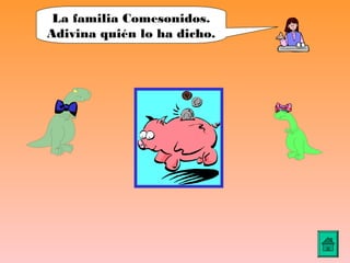 La familia Comesonidos.
Adivina quién lo ha dicho.
 