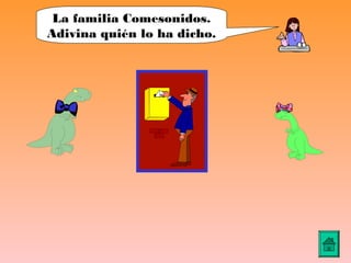 La familia Comesonidos.
Adivina quién lo ha dicho.
 