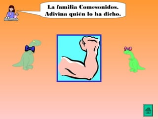 La familia Comesonidos.
Adivina quién lo ha dicho.
 