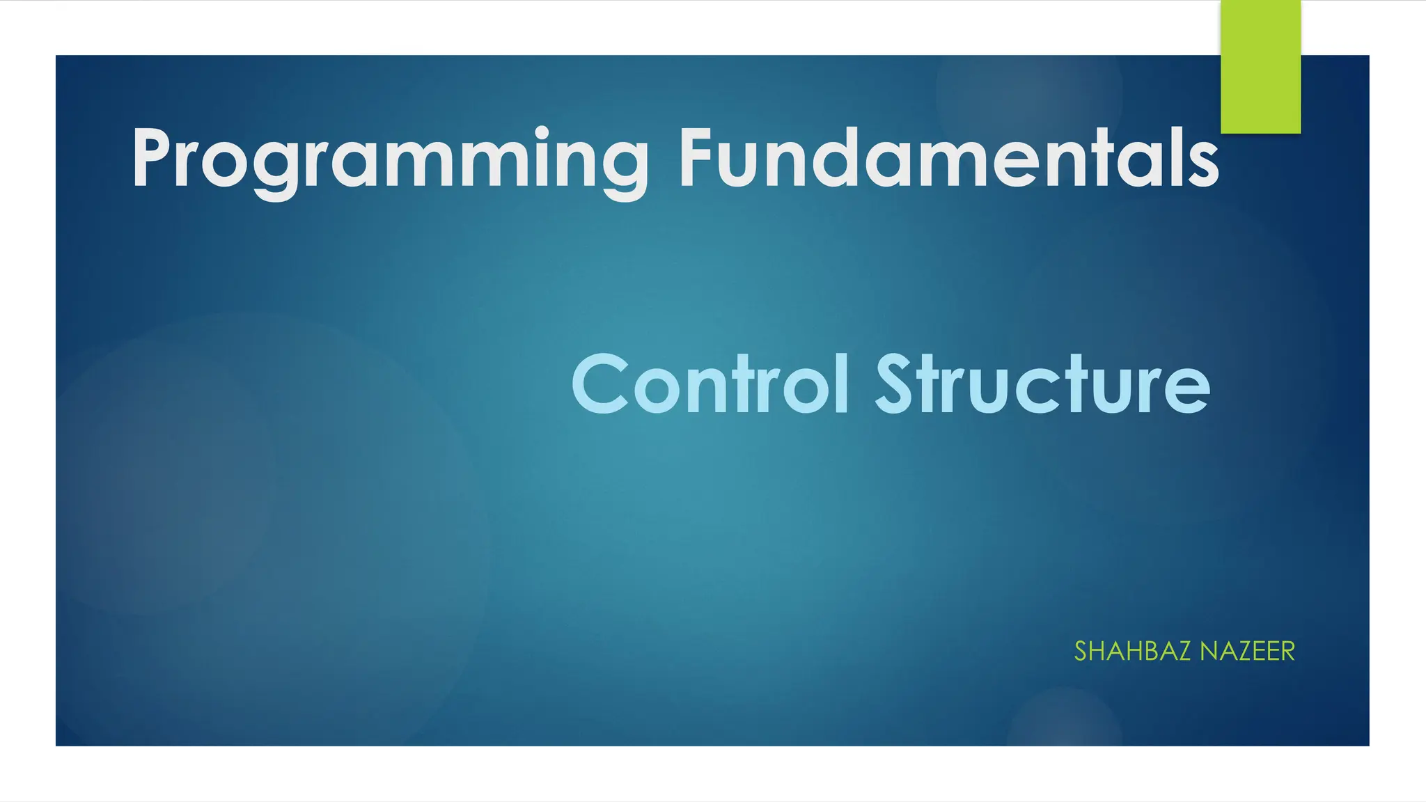 Programming Fundamentals
SHAHBAZ NAZEER
Control Structure
 
