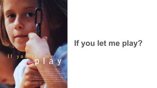 If you let me play?
 