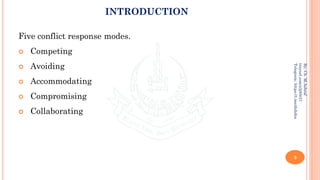 INTRODUCTION
Five conflict response modes.
 Competing
 Avoiding
 Accommodating
 Compromising
 Collaborating
3
By:
Ch.
M.Ashraf
tinyurl.com/z3j85t57
Telegram:
https://t.me/duhdra
 