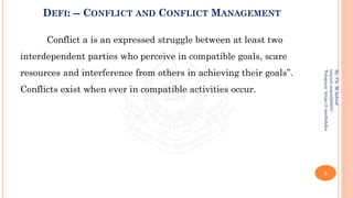 DEFI: -- CONFLICT AND CONFLICT MANAGEMENT
Conflict a is an expressed struggle between at least two
interdependent parties who perceive in compatible goals, scare
resources and interference from others in achieving their goals”.
Conflicts exist when ever in compatible activities occur.
5
By:
Ch.
M.Ashraf
tinyurl.com/z3j85t57
Telegram:
https://t.me/duhdra
 