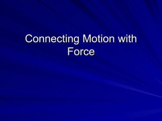 Connecting Motion with Force 