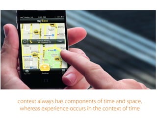 context always has components of time and space,
whereas experience occurs in the context of time
 