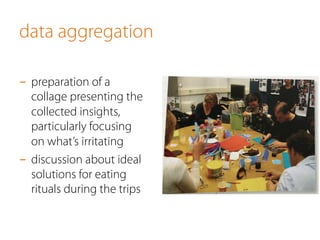 data aggregation
-  preparation of a
collage presenting the
collected insights,
particularly focusing
on what’s irritating
-  discussion about ideal
solutions for eating
rituals during the trips
 