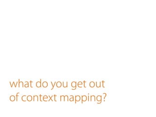 what do you get out
of context mapping?
 