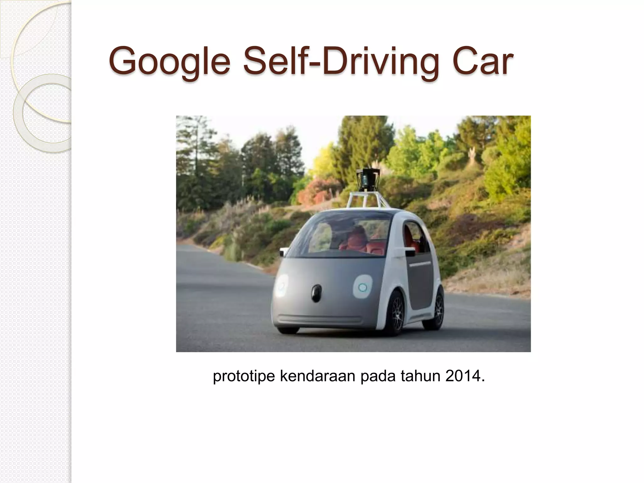 Google Self-Driving Car
prototipe kendaraan pada tahun 2014.
 