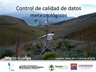 Control de calidad de datos
meteorológicos
Mario Guallpa Sardinas, Napo, 16 y 17 de julio de 2013
 