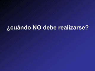 ¿cuándo NO debe realizarse?
 