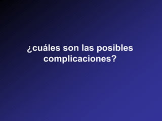 ¿cuáles son las posibles
complicaciones?
 