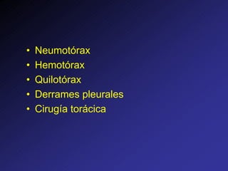 • Neumotórax
• Hemotórax
• Quilotórax
• Derrames pleurales
• Cirugía torácica
 