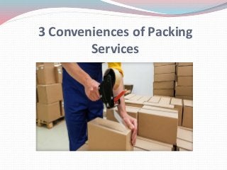 3 Conveniences of Packing
Services
 