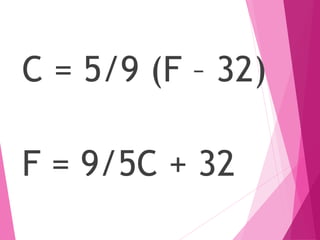 C = 5/9 (F – 32)
F = 9/5C + 32
 