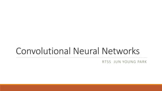 Convolutional Neural Networks
RTSS JUN YOUNG PARK
 