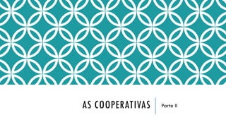 AS COOPERATIVAS Parte II
 