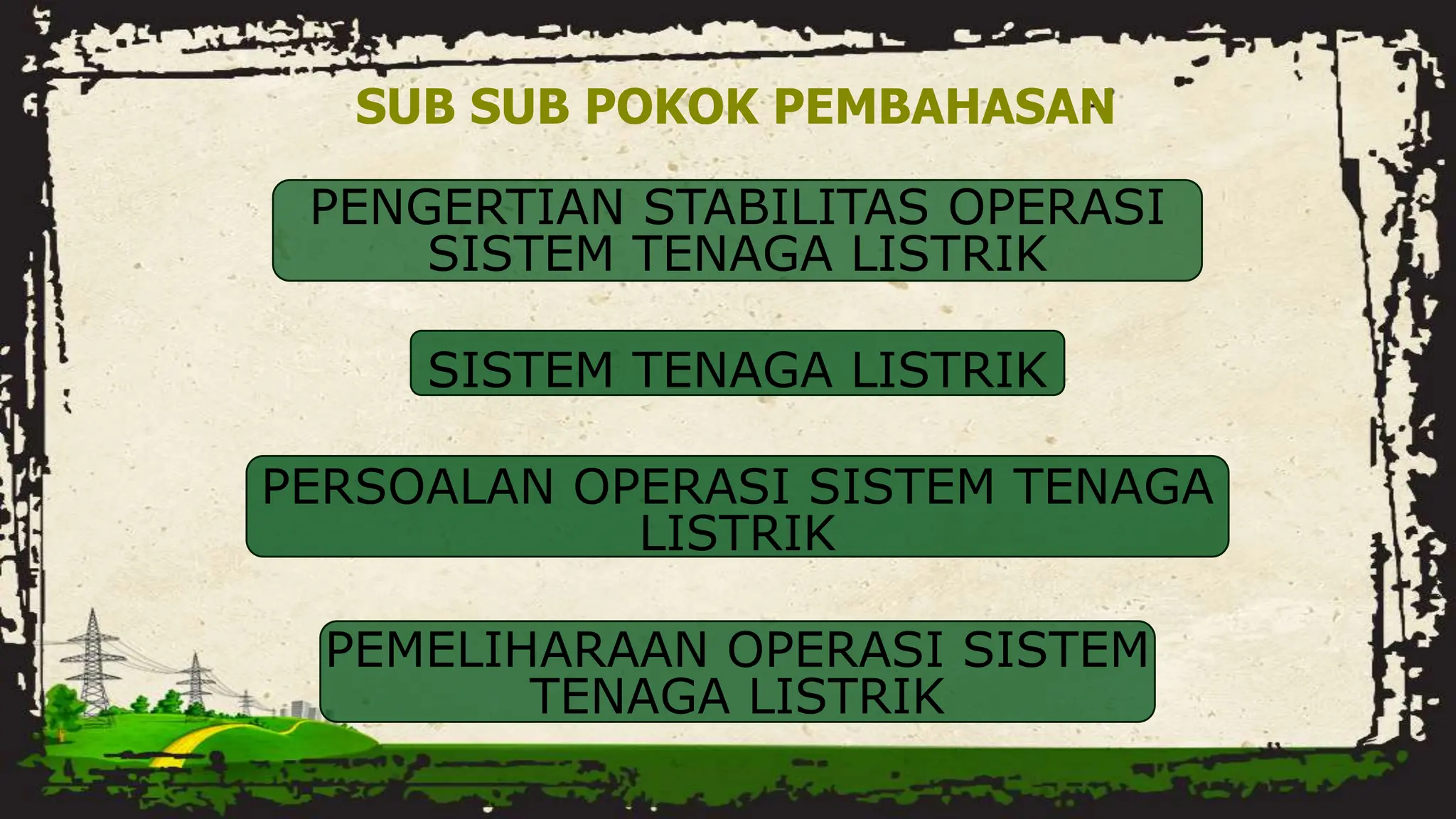 PENGERTIAN STABILITAS OPERASI
SISTEM TENAGA LISTRIK
SISTEM TENAGA LISTRIK
PERSOALAN OPERASI SISTEM TENAGA
LISTRIK
PEMELIHARAAN OPERASI SISTEM
TENAGA LISTRIK
SUB SUB POKOK PEMBAHASAN
 