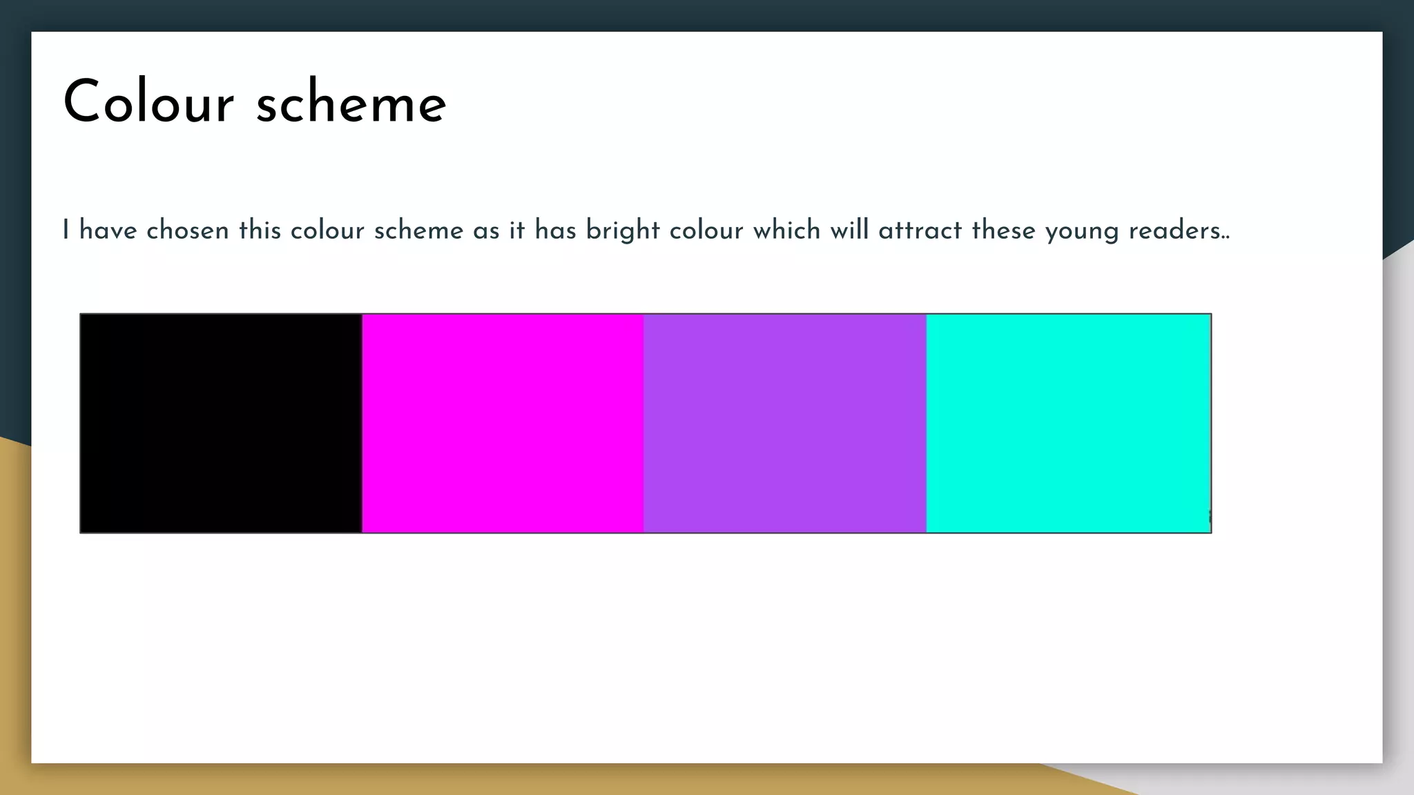 Colour scheme
I have chosen this colour scheme as it has bright colour which will attract these young readers..
 