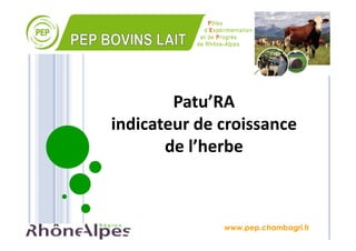 www.pep.chambagri.fr
Patu’RA
indicateur de croissance
de l’herbe
 