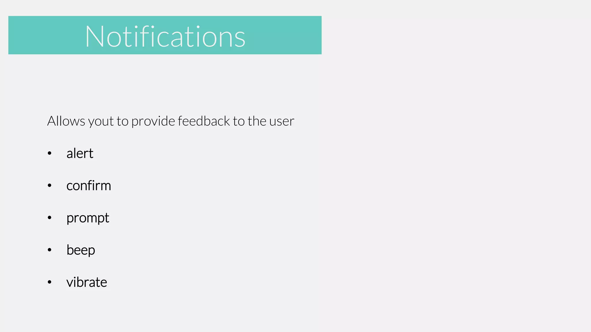 Accelerometer
Notifications
Allows yout to provide feedback to the user
•

alert

•

confirm

•

prompt

•

beep

•

vibrate

 