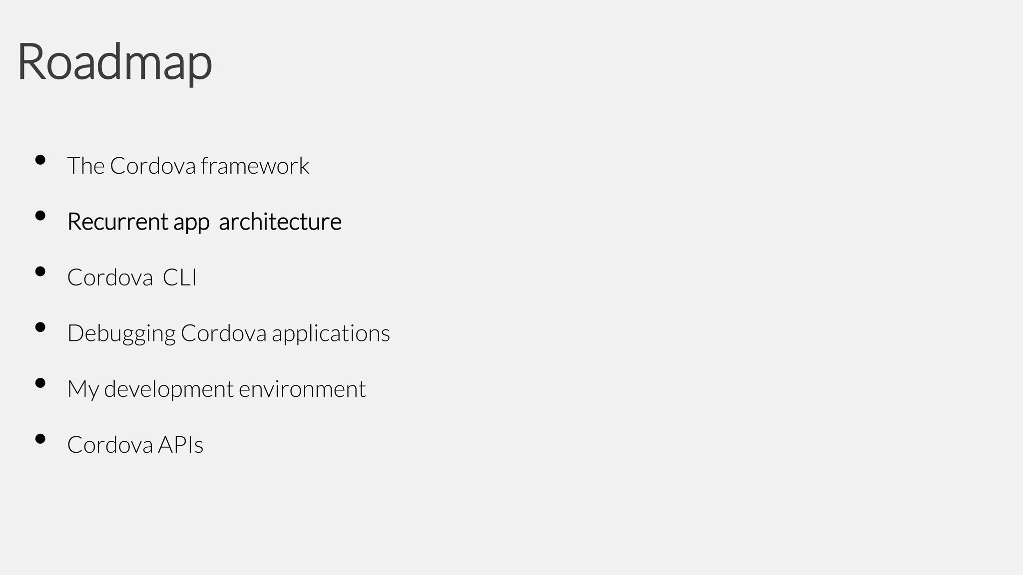 Roadmap
•
•
•
•
•
•

The Cordova framework

Recurrent app architecture
Cordova CLI

Debugging Cordova applications
My development environment
Cordova APIs

 