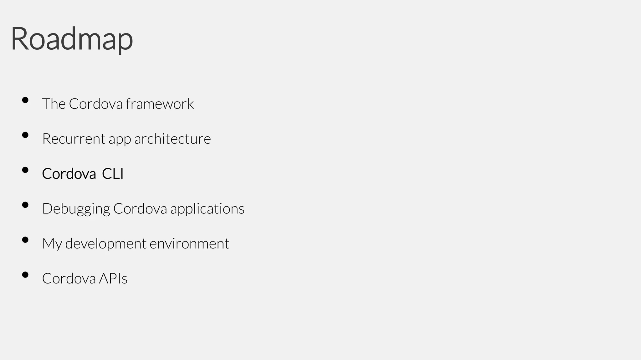 Roadmap
•
•
•
•
•
•

The Cordova framework

Recurrent app architecture
Cordova CLI

Debugging Cordova applications
My development environment
Cordova APIs

 