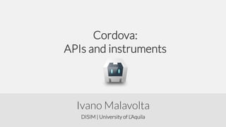 Cordova:
APIs and instruments

Ivano Malavolta
DISIM | University of L’Aquila

 