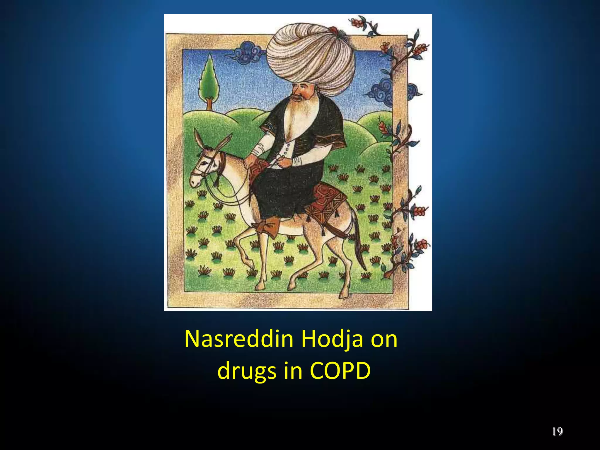 Nasreddin Hodja on
drugs in COPD
19
 