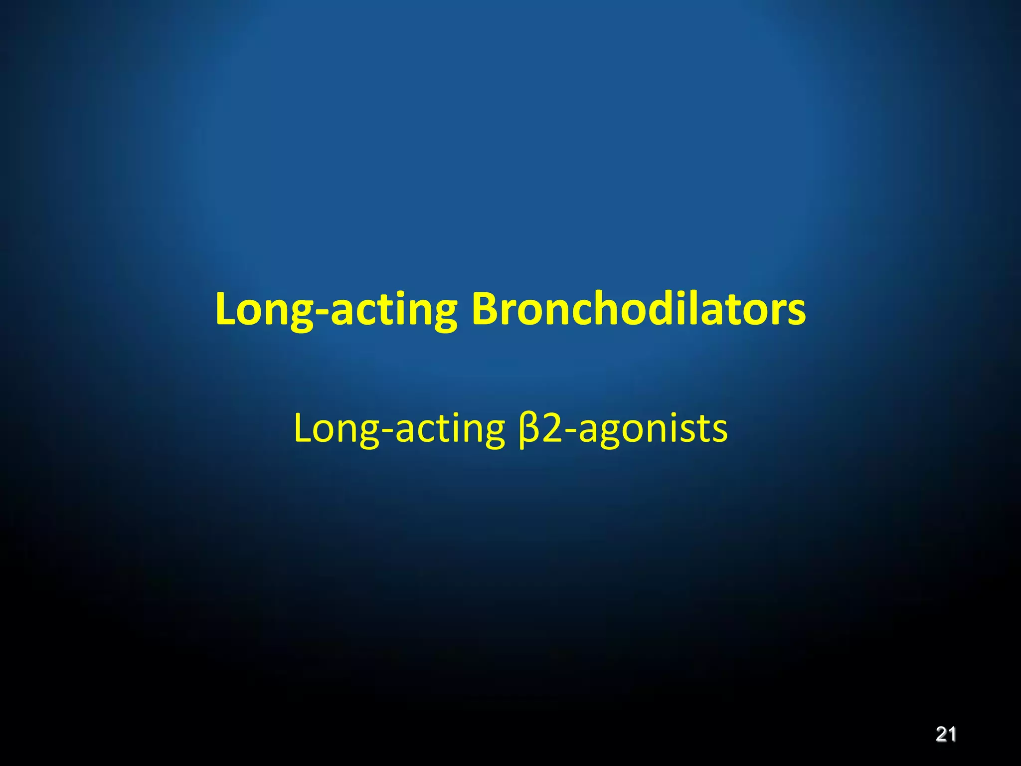 Long-acting Bronchodilators
Long-acting β2-agonists
21
 