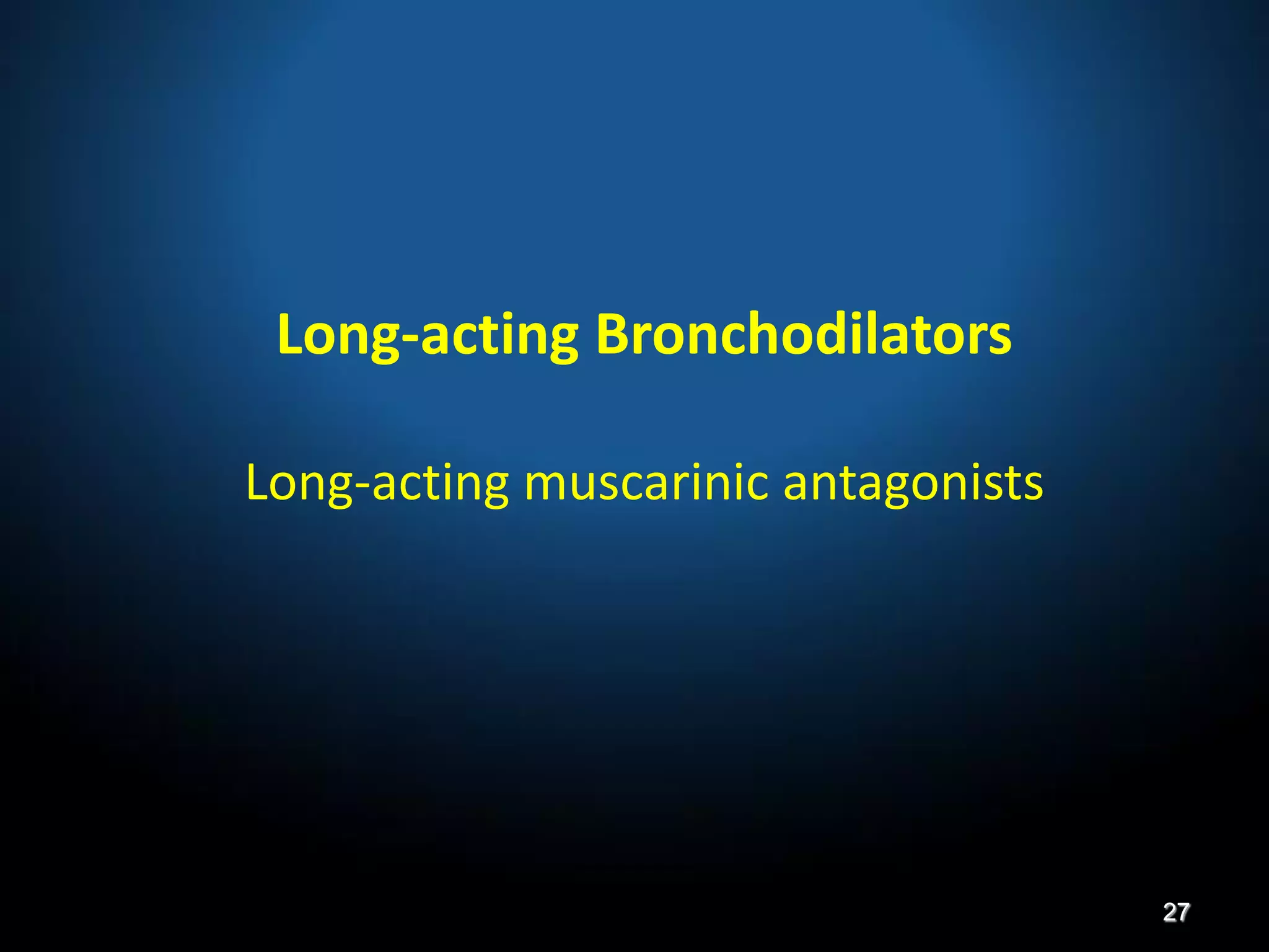 Long-acting Bronchodilators
Long-acting muscarinic antagonists
27
 
