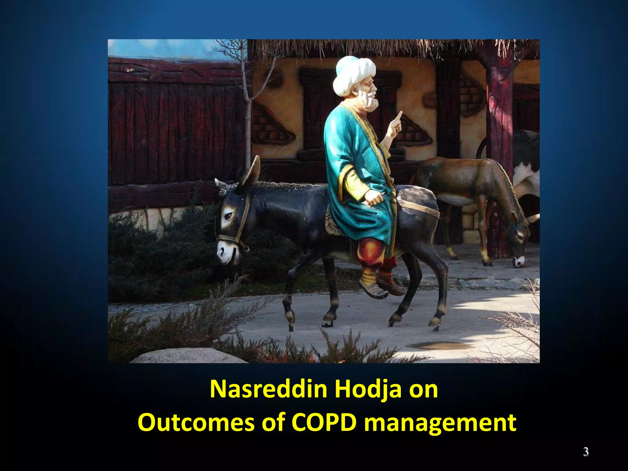 3
Nasreddin Hodja on
Outcomes of COPD management
 