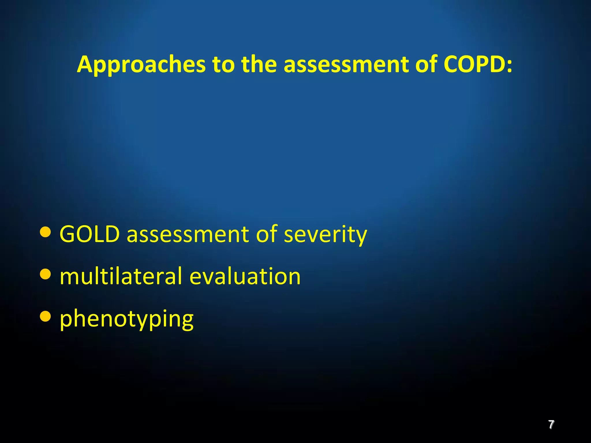 Approaches to the assessment of COPD:
• GOLD assessment of severity
• multilateral evaluation
• phenotyping
7
 