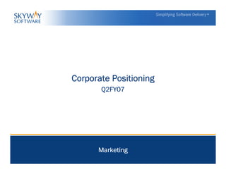 Corporate Positioning
       Q2FY07




      Marketing
 
