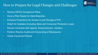 How to Prepare for Legal Changes and Challenges
• Review HIPAA Compliance Plans
• Have a Plan Ready for Data Breaches
• En...
