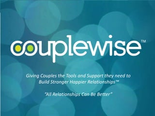 Giving Couples the Tools and Support they need to
      Build Stronger Happier Relationships™

        “All Relationships Can Be Better”


                                                    1
 