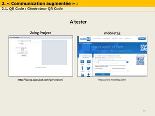 2. « Communication augmentée » :
2.1. QR Code : Générateur QR Code
34
http://zxing.appspot.com/generator/
Zxing Project mobiletag
http://www.mobiletag.com/
A tester
 
