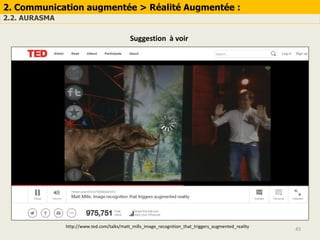 45
2. Communication augmentée > Réalité Augmentée :
2.2. AURASMA
http://www.ted.com/talks/matt_mills_image_recognition_that_triggers_augmented_reality
Suggestion à voir
 