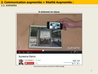 46
2. Communication augmentée > Réalité Augmentée :
2.2. AURASMA
http://www.youtube.com/watch?v=GBKy-hSedg8
A visionner en classe
 