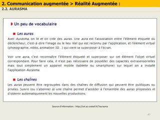 47
2. Communication augmentée > Réalité Augmentée :
2.2. AURASMA
Source d’information: : http://svt.ac-creteil.fr/?aurasma
 