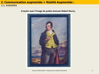 49
2. Communication augmentée > Réalité Augmentée :
2.2. AURASMA
Source d’information: : http://svt.ac-creteil.fr/?aurasma
A tester avec l’image du poète écossais Robert Burns.
 