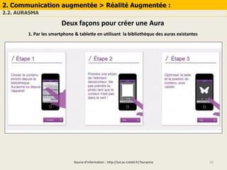 50
2. Communication augmentée > Réalité Augmentée :
2.2. AURASMA
Deux façons pour créer une Aura
Source d’information: : http://svt.ac-creteil.fr/?aurasma
1. Par les smartphone & tablette en utilisant la bibliothèque des auras existantes
 