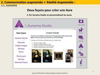 51
2. Communication augmentée > Réalité Augmentée :
2.2. AURASMA
Deux façons pour créer une Aura
Source d’information: https://studio.aurasma.com/home
2. Par Aurama Studio en personnalisant les auras
 