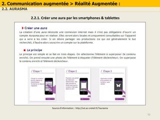 52
2. Communication augmentée > Réalité Augmentée :
2.2. AURASMA
2.2.1. Créer une aura par les smartphones & tablettes
Source d’information: : http://svt.ac-creteil.fr/?aurasma
 