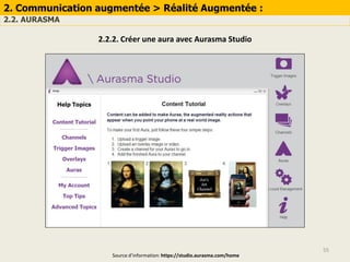 55
2. Communication augmentée > Réalité Augmentée :
2.2. AURASMA
2.2.2. Créer une aura avec Aurasma Studio
Source d’information: https://studio.aurasma.com/home
 