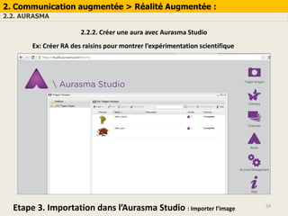 59
2. Communication augmentée > Réalité Augmentée :
2.2. AURASMA
2.2.2. Créer une aura avec Aurasma Studio
Ex: Créer RA des raisins pour montrer l’expérimentation scientifique
Etape 3. Importation dans l’Aurasma Studio : Importer l’image
 