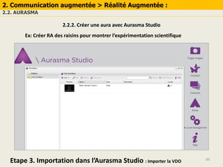 60
2. Communication augmentée > Réalité Augmentée :
2.2. AURASMA
2.2.2. Créer une aura avec Aurasma Studio
Ex: Créer RA des raisins pour montrer l’expérimentation scientifique
Etape 3. Importation dans l’Aurasma Studio : Importer la VDO
 