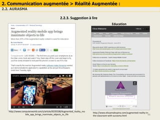 66
http://www.computerworld.com/s/article/9235538/Augmented_reality_mo
bile_app_brings_inanimate_objects_to_life
2. Communication augmentée > Réalité Augmentée :
2.2. AURASMA
2.2.3. Suggestion à lire
http://www.elissamalespina.com/augmented-reality-in-
the-classroom-with-aurasma.html
Education
 