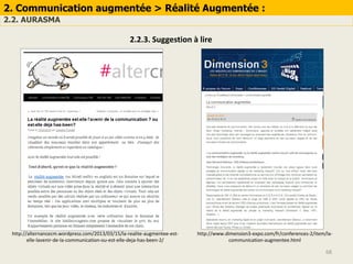 68
http://alternancecm.wordpress.com/2013/03/15/la-realite-augmentee-est-
elle-lavenir-de-la-communication-ou-est-elle-deja-has-been-2/
http://www.dimension3-expo.com/fr/conferences-2/item/la-
communication-augmentee.html
2. Communication augmentée > Réalité Augmentée :
2.2. AURASMA
2.2.3. Suggestion à lire
 