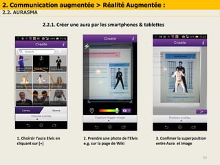 53
2. Communication augmentée > Réalité Augmentée :
2.2. AURASMA
2.2.1. Créer une aura par les smartphones & tablettes
1. ...