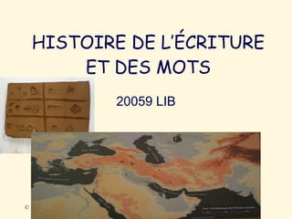 HISTOIRE DE L’ÉCRITURE ET DES MOTS 20059 LIB COURS 3 © S. Cormier 20059 LIB 
